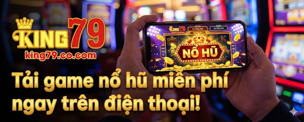 Tải game nổ hũ miễn phí cho điện thoại uy tín – KING79 4 tai-game-no-hu-mien-phi-cho-dien-thoai